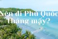 Thời điểm lý tưởng để du lịch Phú Quốc